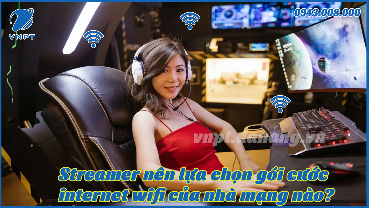 streamer-nen-lua-chon-goi-cuoc-internet-wifi-cua-nha-mang-nao-1